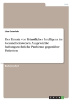 Der Einsatz von Künstlicher Intelligenz im Gesundheitswesen. Ausgewählte haftungsrechtliche Probleme gegenüber Patienten 3346374858 Book Cover