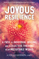 Joyous Resilience: A Path to Individual Healing and Collective Thriving in an Inequitable World 1623174236 Book Cover