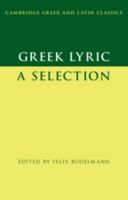 Greek Lyric: A Selection (Cambridge Greek and Latin Classics) 0521633877 Book Cover