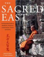 The Sacred East: An Illustrated Guide to Buddhism, Hinduism, Confucianism, Taoism and Shinto 0007680007 Book Cover