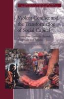 Violent Conflict and the Transformation of Social Capital: Lessons from Cambodia, Rwanda, Guatemala, and Somalia (Conflict Prevention and Resolution Series) 0821344129 Book Cover