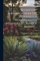 Blumisten-almanach Oder Die Beliebtesten Modepflanzen Neuerer Zeit, Als Der Astern, ... (German Edition) 1022557173 Book Cover