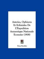 Asteries, Ophiures Et Echinides De L'Expedition Antarctique Nationale Ecossaise (1908) 1168060117 Book Cover