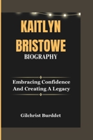 KAITLYN BRISTOWE BIOGRAPHY: Embracing Confidence and Creating a Legacy B0F51DKVW4 Book Cover