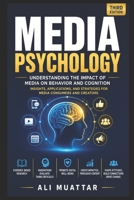 Media Psychology: Understanding the Impact of Media on Behavior and Cognition (Insights, Applications, and Strategies for Media Consumers and Creators) B0H3KKNRH1 Book Cover