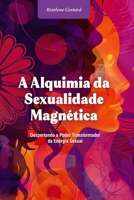 A Alquimia da Sexualidade Magnética: Despertando o Poder Transformador da Energia Sexual (Portuguese Edition) 6501156718 Book Cover