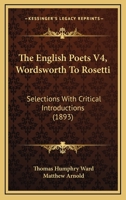 The English Poets V4, Wordsworth To Rosetti: Selections With Critical Introductions 1165552531 Book Cover