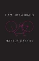I Am Not a Brain: Philosophy of Mind for the 21st Century 1509538720 Book Cover