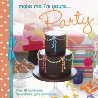 Make Me I'm Yours...Party: Over 20 Handmade Decorations, Gifts and Treats 144630230X Book Cover
