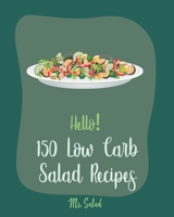 Hello! 150 Low Carb Salad Recipes: Best Low Carb Salad Cookbook Ever For Beginners [Book 1] 1710285117 Book Cover