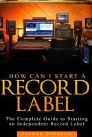 How to Start a Record Label: The Definitive Guide to Starting and Running a Successful a Record Label 1499119488 Book Cover