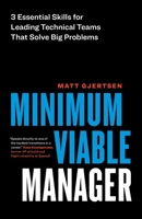 Minimum Viable Manager: Three Essential Skills for Leading Technical Teams That Solve Big Problems 1774587270 Book Cover
