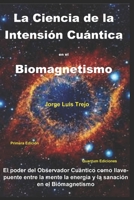 La Ciencia de la Intensión Cuántica en el Biomagnetismo: El poder del observador Cuántico como llave y puente entre la mente, la energía y la sanación en el Biomagnetismo B0FVTJ5F3T Book Cover