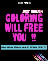 Coloring Will Free You: The Ultimate Mandala Coloring Book For Grown Ups - Relaxation and Happiness. B08BDYHPFT Book Cover