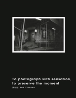 To Photograph with Sensation, to Preserve the Moment 1647840538 Book Cover