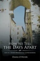 How We Tell the Days Apart: Life in a Senior Residential Condominium 1543438776 Book Cover