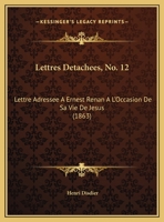 Lettres Detachees, No. 12: Lettre Adressee A Ernest Renan A L'Occasion De Sa Vie De Jesus (1863) 116956562X Book Cover