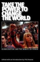 Take the Power to Change the World: globalisation and the debate on power 0902869949 Book Cover
