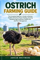 OSTRICH FARMING GUIDE: The Complete Beginner’s Guide to Raising Healthy Ostriches, Proper Feeding, Housing, Breeding, Egg Production, Health Care, and Farm Management B0HK789BC9 Book Cover