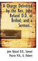 A Charge Delivered by the REV. John Ryland D.D. of Briftol; And a Sermon 0530217562 Book Cover