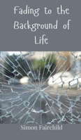 Fading to the Background of Life 3690803241 Book Cover