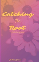 Catching the Root: A Collection of Poetry B087648KGN Book Cover