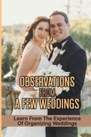 Observations From A Few Weddings: Learn From The Experience Of Organizing Weddings: How To Prepare A Wedding null Book Cover