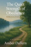 The Quiet Strength of Obedience: A Devotional - Reflections from Joshua (Daily Devotional Series) B0FPBTD932 Book Cover