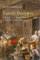 Family Business: Litigation and the Political Economies of Daily Life in Early Modern France 0199558078 Book Cover