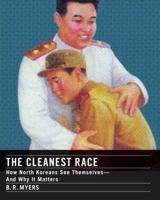 The Cleanest Race: How North Koreans See Themselves and Why It Matters 1933633913 Book Cover