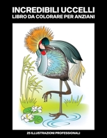 Incredibili Uccelli Libro da Colorare per Anziani: Libro da Colorare Facile per Anziani, 25 Stampe Illustrate Professionali Grandi per Alleviare lo St B088N65L17 Book Cover