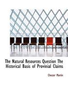 The Natural Resources Question: The Historical Basis of Provincial Claims 0530091135 Book Cover