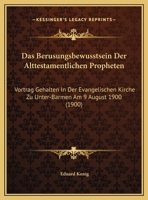 Das Berusungsbewusstsein Der Alttestamentlichen Propheten: Vortrag Gehalten In Der Evangelischen Kirche Zu Unter-Barmen Am 9 August 1900 (1900) 1160356939 Book Cover