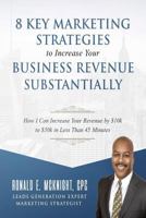 8 Key Marketing Strategies to Increase Your Business Revenue Substantially: How I Can Increase Your Revenue By $10k to $50k In Less Than 45 Minutes 1724307207 Book Cover