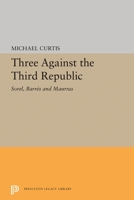 Three against the Third Republic: Sorel, Barres, and Maurras 0691626227 Book Cover