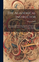 The Academical Instructor: A New Copy-book Containing Alphabets Of Round-text: Round-hand Et Currency: With Several New Specimens Never Before Pu 101953950X Book Cover