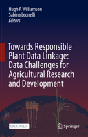Towards Responsible Plant Data Linkage: Data Challenges for Agricultural Research and Development 3031132785 Book Cover