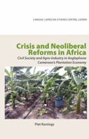 Crisis and Neoliberal Reforms in Africa. Civil Society and Agro-Industry in Anglophone Cameroon's Plantation Economy 9956578037 Book Cover