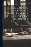 La Question Du Latin Et La R�forme Profonde de l'Enseignement Secondaire 1021722324 Book Cover