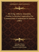 Per Il Sig. Alberto Amendola Contro La Societa Cooperativa Fra Commercianti E Industriali Di Salerno (1903) 1160223726 Book Cover