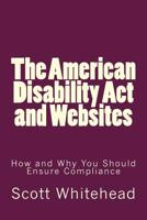 The American Disability Act and Websites: How and Why You Should Ensure Compliance 1542560853 Book Cover
