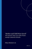 Mother and Child Were Saved:  The Memoirs (1693-1740) of the Frisian Midwife Catharina Schrader 9062036201 Book Cover