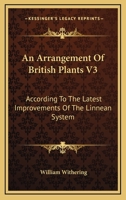 An Arrangement Of British Plants V3: According To The Latest Improvements Of The Linnean System 143267272X Book Cover