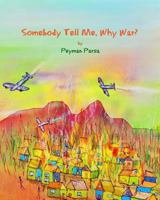 Somebody Tell Me, Why War? 1450560725 Book Cover