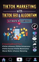 TikTok Marketing with TikTok SEO & Algorithm Ultimate Money Guide: TikTok Influencer & Entrepreneur;TikTok Success & Monetization;Social Media ... and Beyond & Dummies B09CGMCNPJ Book Cover