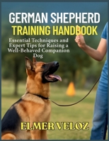 German Shepherd Training Handbook: Essential Techniques and Expert Tips for Raising a Well-Behaved Companion Dog B0FTXB49XK Book Cover