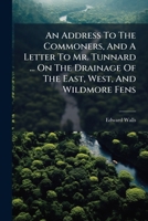 An Address To The Commoners, And A Letter To Mr. Tunnard ... On The Drainage Of The East, West, And Wildmore Fens... 1246640740 Book Cover