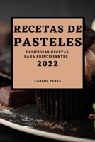 Recetas de Pasteles 2022: Deliciosas Recetas Para Principiantes 1804500011 Book Cover