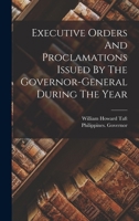 Executive Orders And Proclamations Issued By The Governor-general During The Year 1019319216 Book Cover