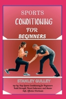 SPORTS CONDITIONING FOR BEGINNERS: step-by-Step Sports Conditioning for Beginners: Build Strength, Boost Endurance, and Master Safe, Effective Workouts B0G6TSCTPB Book Cover